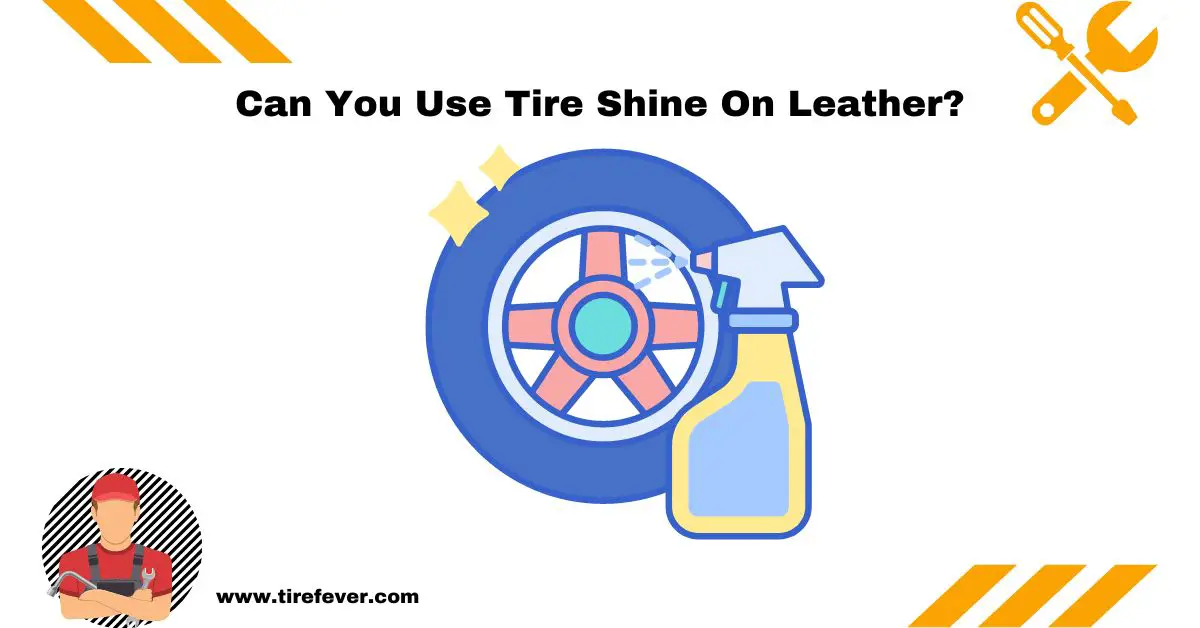 Can You Use Tire Shine On Leather