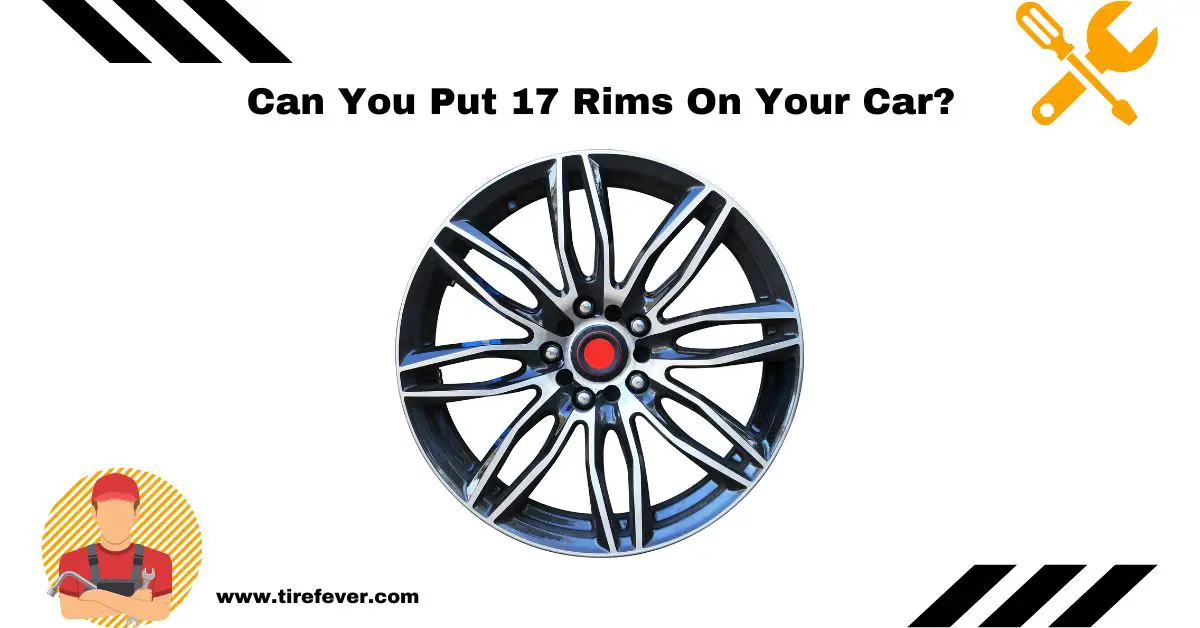 Can You Put 17 Rims On Your Car