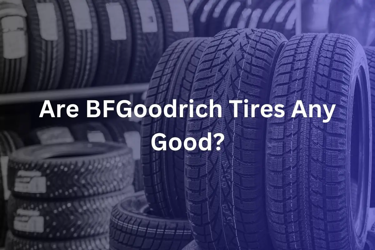 Are BFGoodrich Tires Any Good?