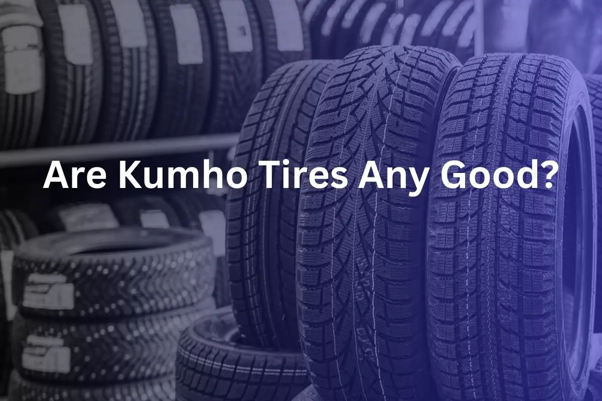 Are Kumho Tires Any Good?