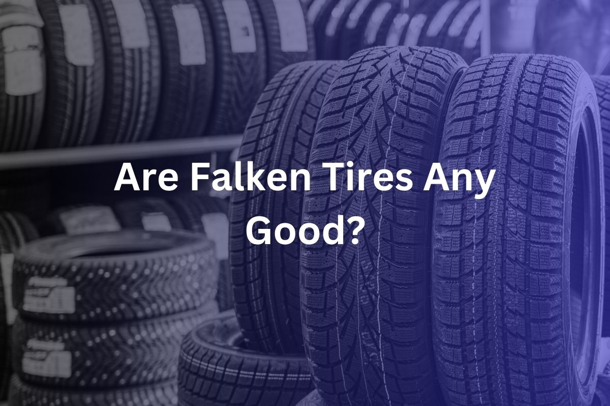 Are Falken Tires Any Good?