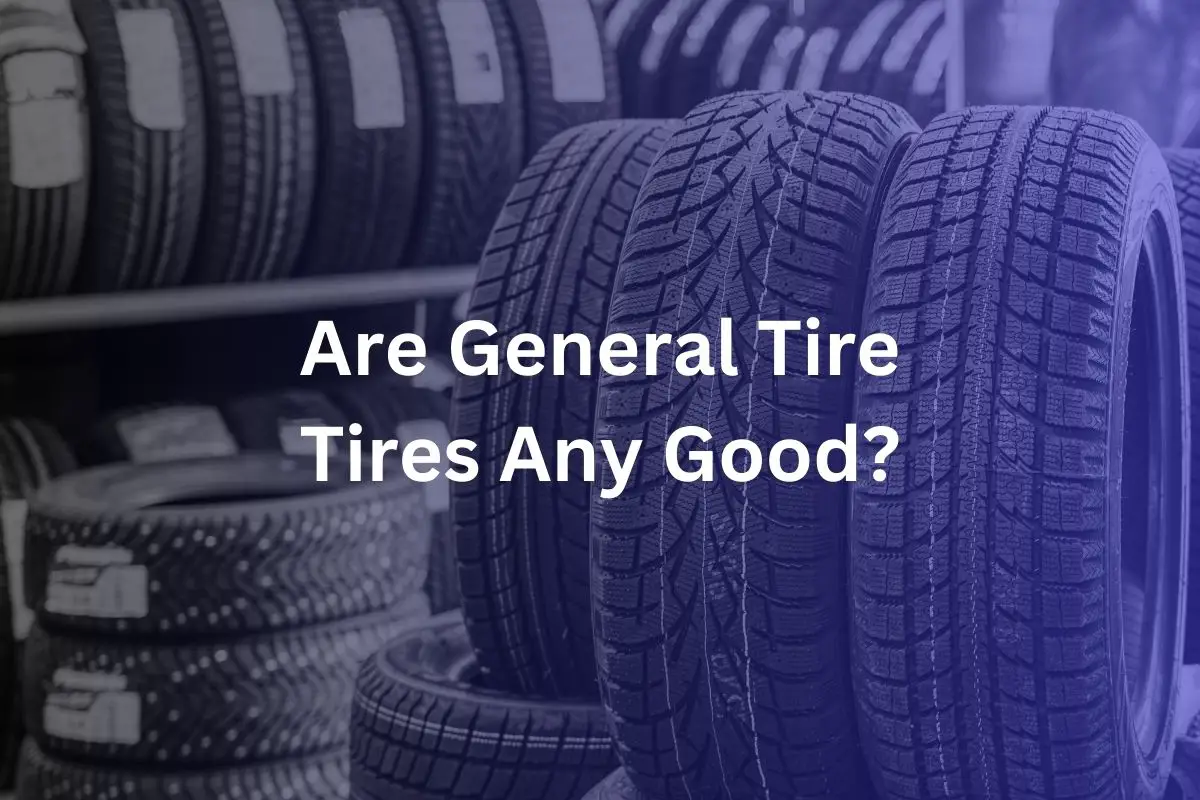 Are General Tire Tires Any Good?