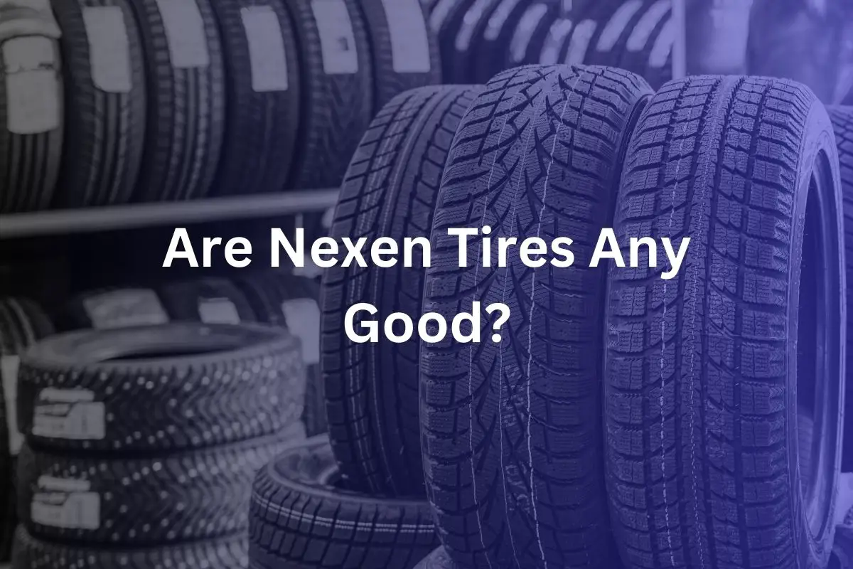 Are Nexen Tires Any Good?