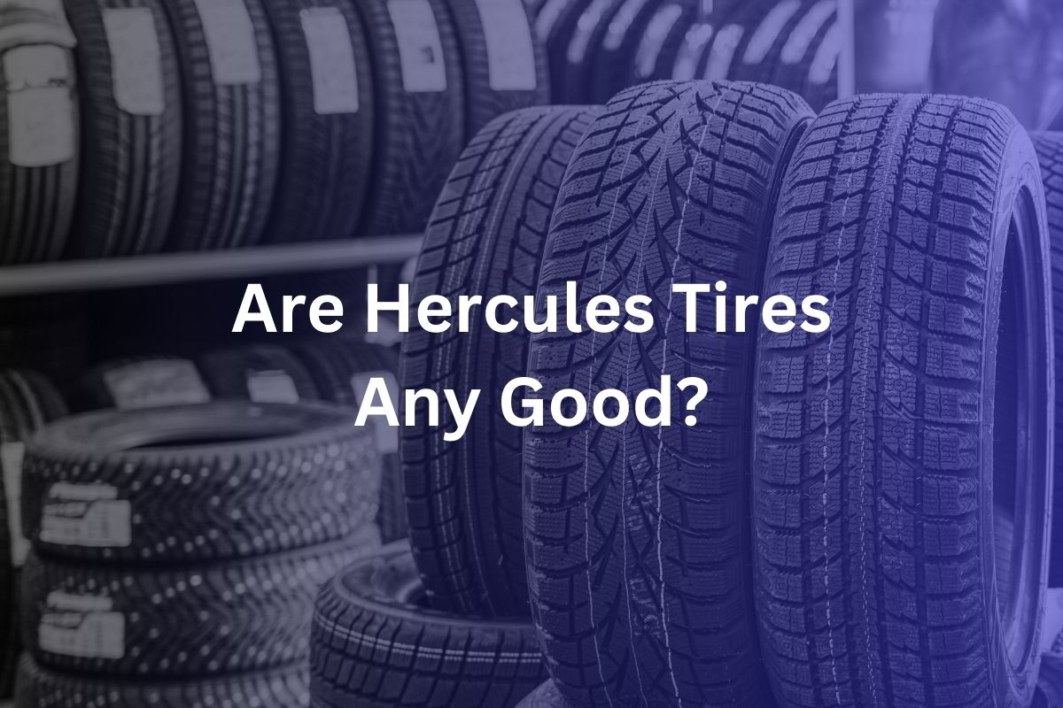 Are Hercules Tires Any Good?
