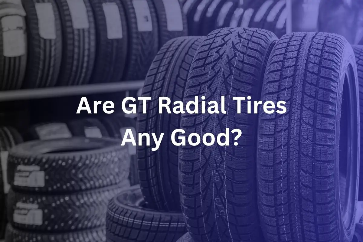 Are GT Radial Tires Any Good?
