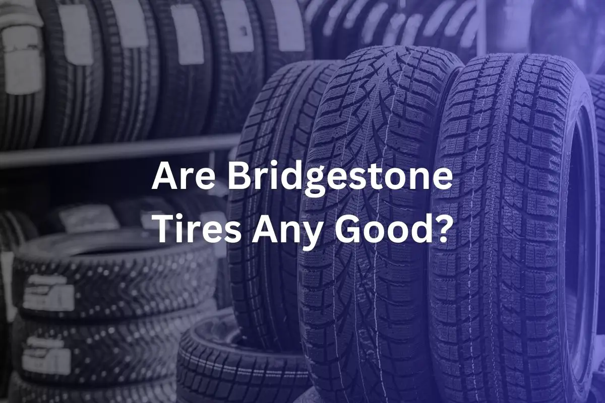 Are Bridgestone Tires Any Good?