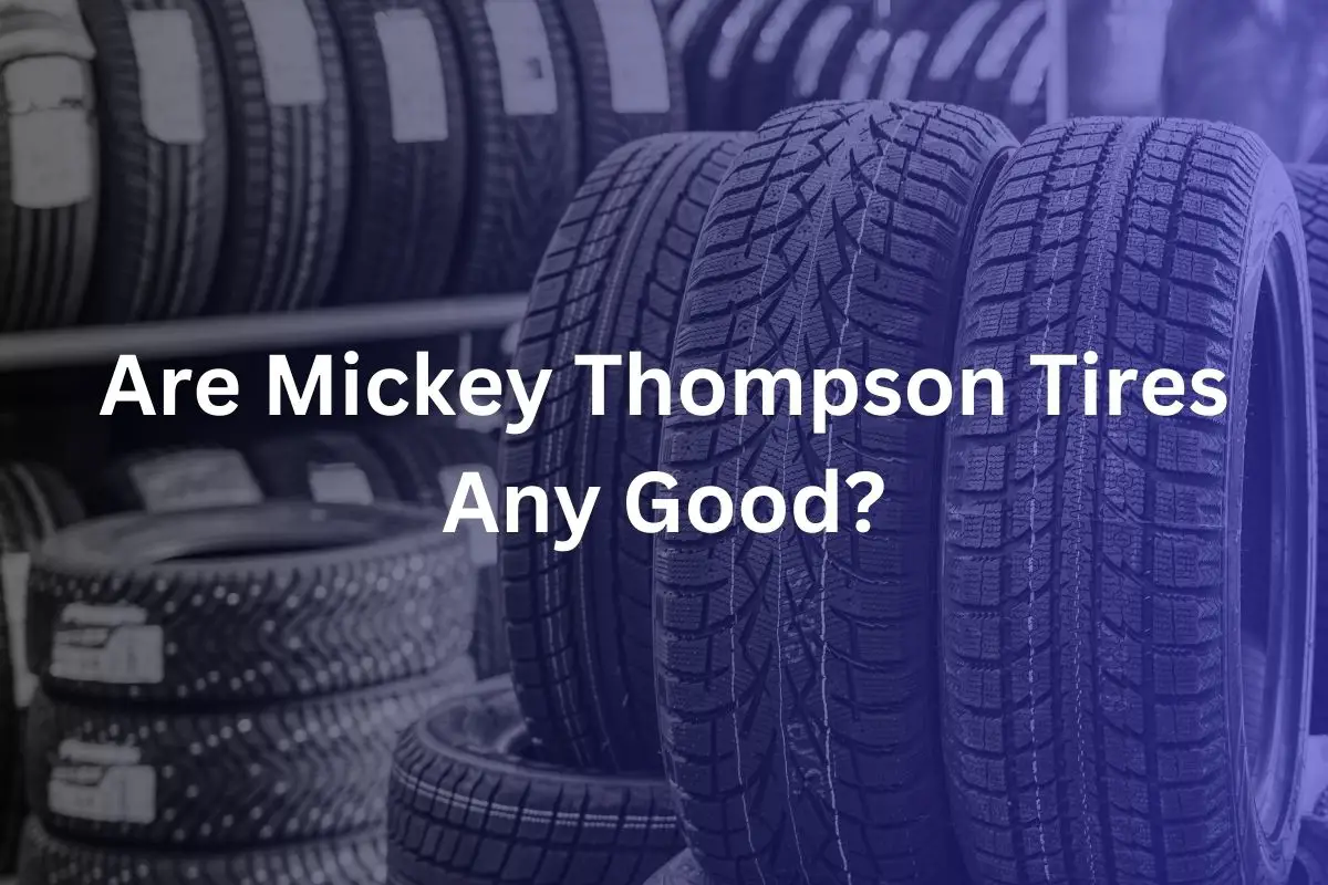 Are Mickey Thompson Tires Any Good?