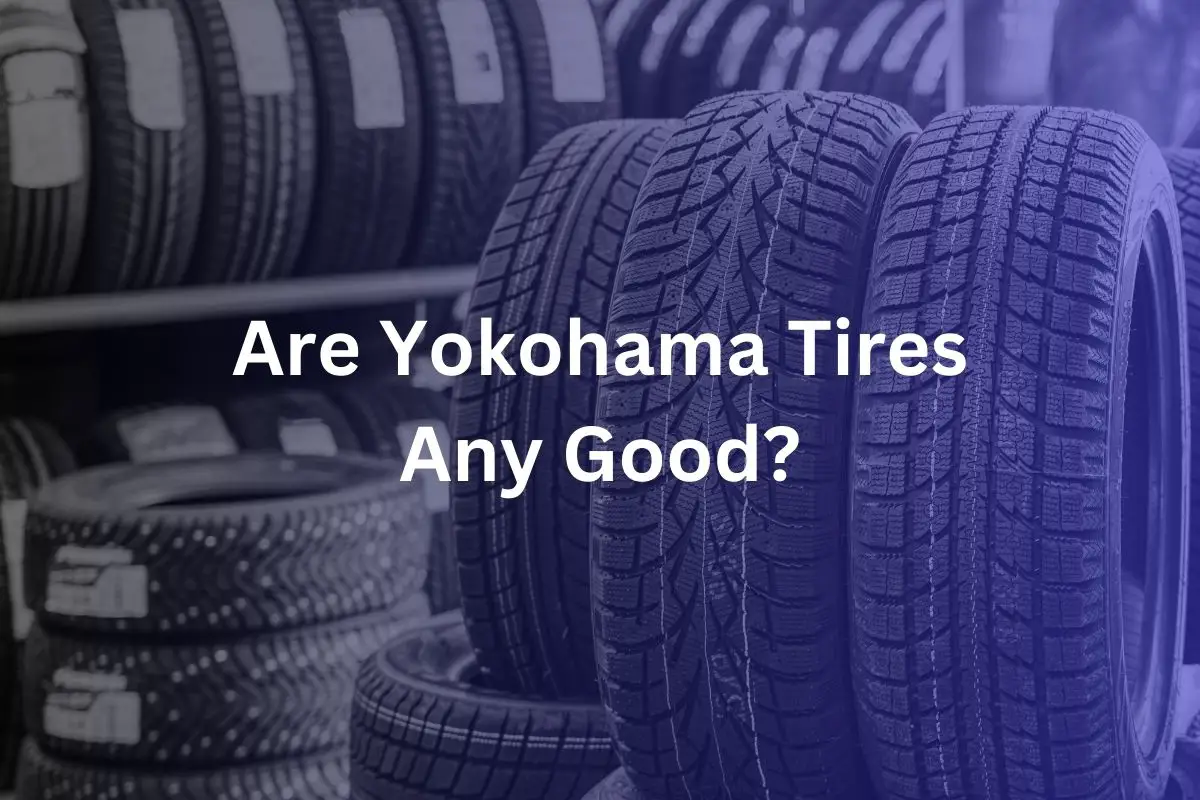 Are Yokohama Tires Any Good?