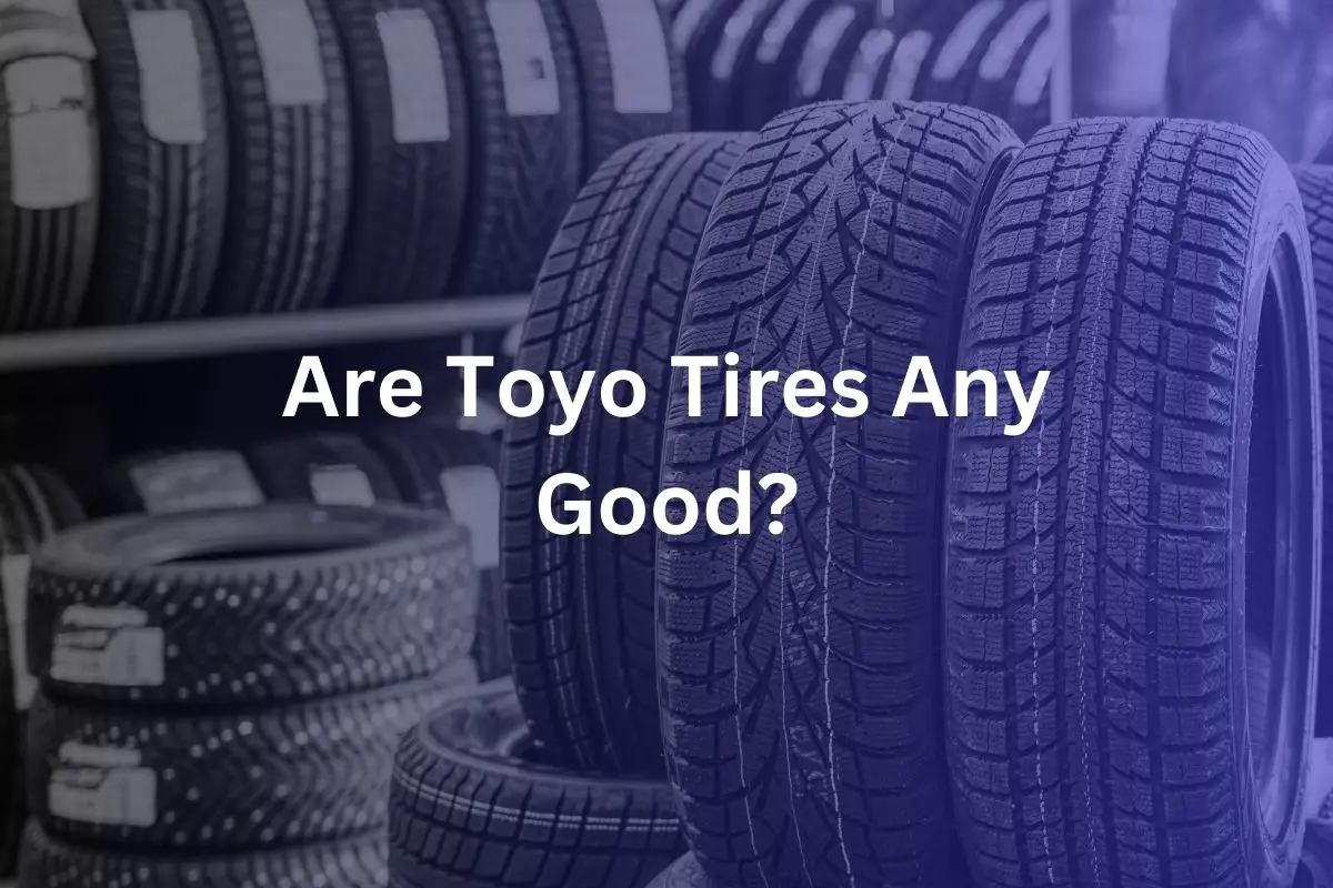 Are Toyo Tires Any Good?